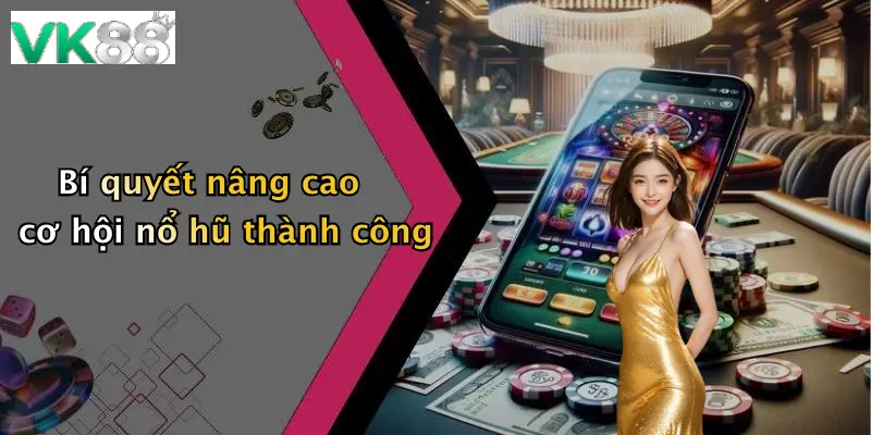 Bí quyết nâng cao cơ hội nổ hũ thành công