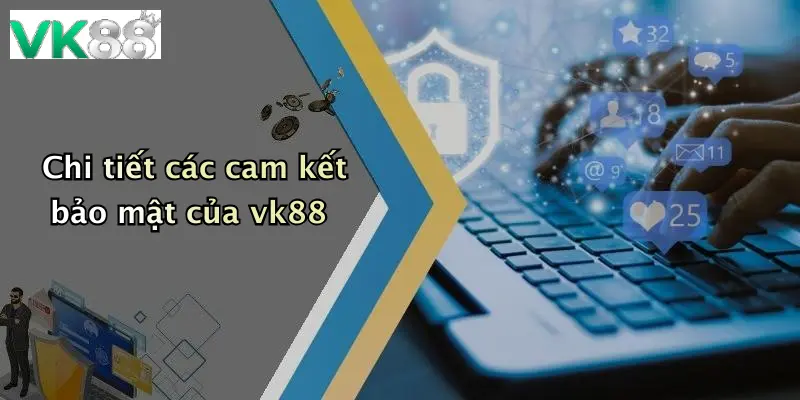 Chi tiết các cam kết bảo mật của vk88