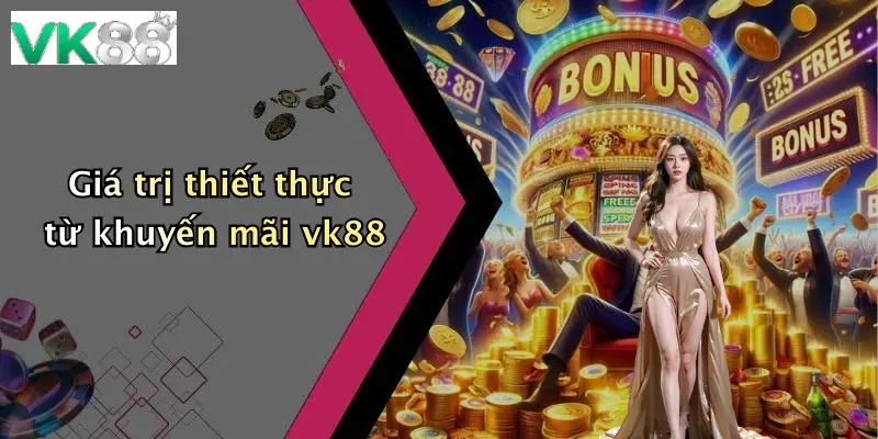 Giá trị thiết thực từ khuyến mãi vk88