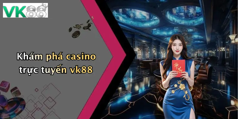 Khám phá casino trực tuyến vk88
