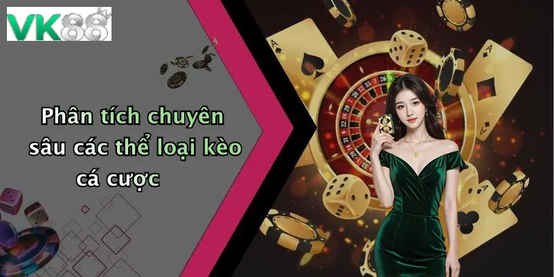 Phân tích chuyên sâu các thể loại kèo cá cược
