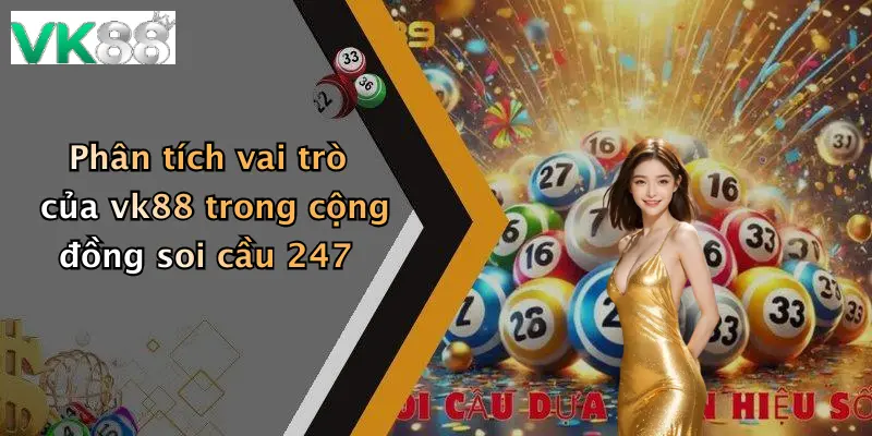 Phân tích vai trò của vk88 trong cộng đồng soi cầu 247